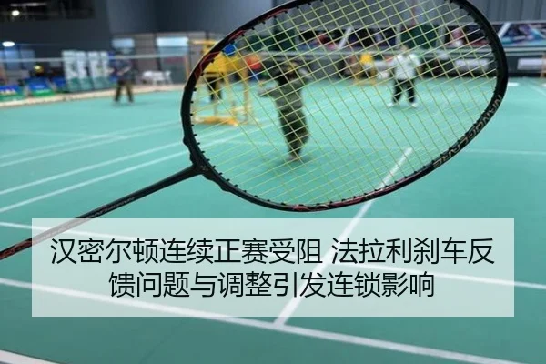 汉密尔顿连续正赛受阻 法拉利刹车反馈问题与调整引发连锁影响
